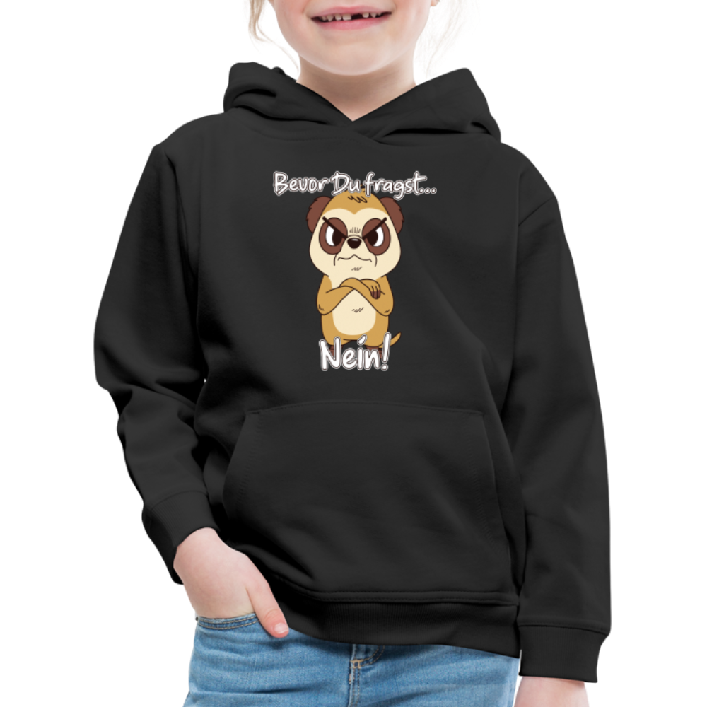 Erdmännchen: Bevor Du fragst Nein! Kinder Premium Hoodie - Schwarz