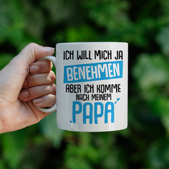 Will mich ja benehmen aber komme nach Papa