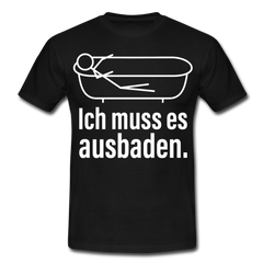 Ich muss es ausbaden | Männer T-Shirt - Schwarz