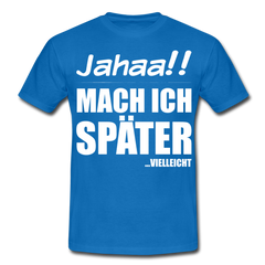 Jahaa!! Mach ich später Vielleicht | Männer T-Shirt - Royalblau