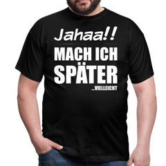 Jahaa!! Mach ich später Vielleicht | Männer T-Shirt - Schwarz