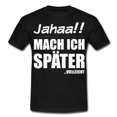 Jahaa!! Mach ich später Vielleicht | Männer T-Shirt - Schwarz