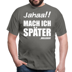Jahaa!! Mach ich später Vielleicht | Männer T-Shirt - Graphit