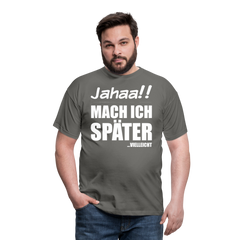 Jahaa!! Mach ich später Vielleicht | Männer T-Shirt - Graphit