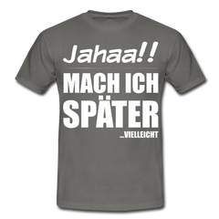 Jahaa!! Mach ich später Vielleicht | Männer T-Shirt - Graphit