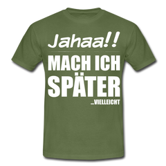 Jahaa!! Mach ich später Vielleicht | Männer T-Shirt - Militärgrün