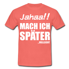 Jahaa!! Mach ich später Vielleicht | Männer T-Shirt - Koralle