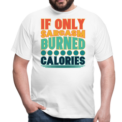 If only sarcasm burned calories | Männer T-Shirt - Weiß