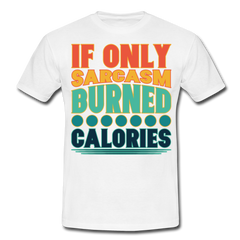 If only sarcasm burned calories | Männer T-Shirt - Weiß