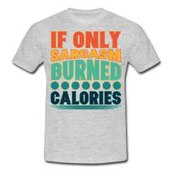 If only sarcasm burned calories | Männer T-Shirt - Grau meliert