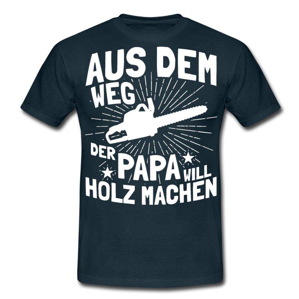 Aus dem Weg der Papa will Holz machen | Männer T-Shirt - Navy