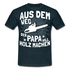Aus dem Weg der Papa will Holz machen | Männer T-Shirt - Navy