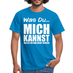 Was Du mich kannst willst Du gar nicht wissen Frecher Spruch T-Shirt - Royalblau