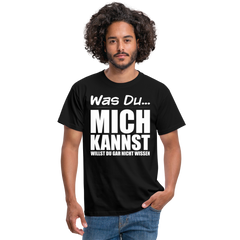 Was Du mich kannst willst Du gar nicht wissen Frecher Spruch T-Shirt - Schwarz