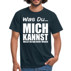 Was Du mich kannst willst Du gar nicht wissen Frecher Spruch T-Shirt - Navy