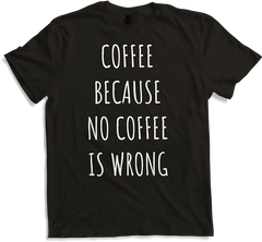 Produktbild von T-Shirt Coffee Because No Coffee Is Wrong Funny Coffee Spruch
