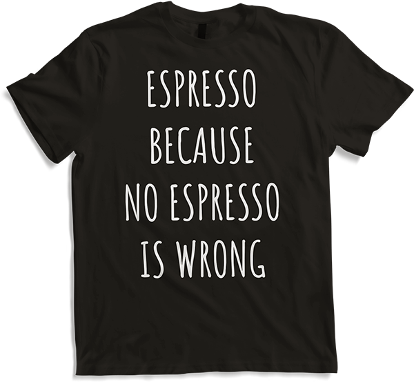 Produktbild von T-Shirt Espresso Because No Espresso Is Wrong Lustiger Kaffeespruch