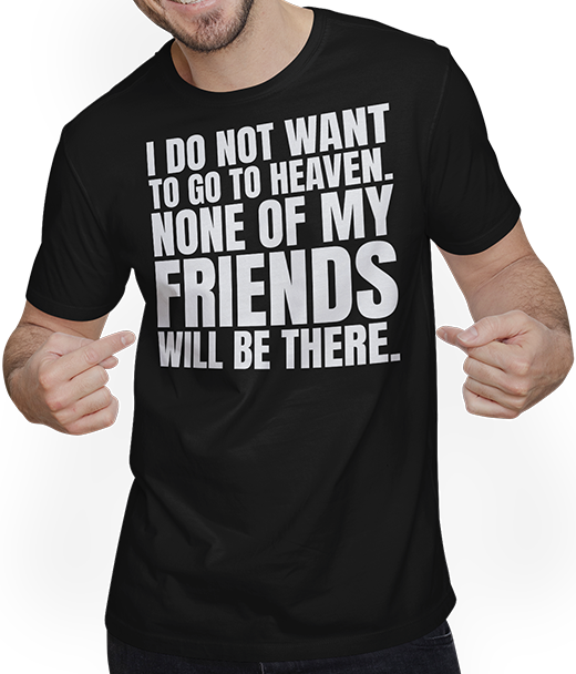 Produktbild von T-Shirt mit Mann Ich will nicht in den Himmel kommen, keiner meiner Freunde wird da sein