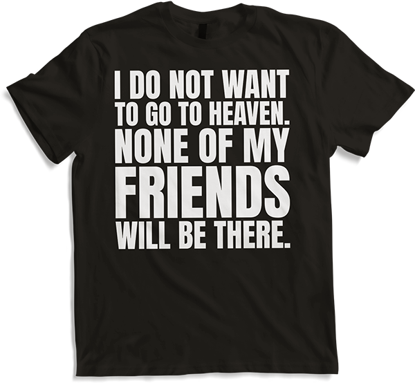 Produktbild von T-Shirt Ich will nicht in den Himmel kommen, keiner meiner Freunde wird da sein