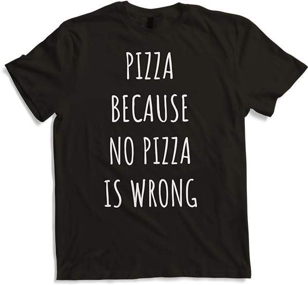 Produktbild von T-Shirt Pizza Because No Pizza Is Wrong Lustiger Spruch