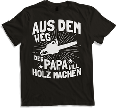 Aus dem Weg der Papa will Holz machen Kettensägen Spruch