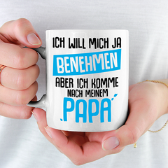 I want to behave but come after dad