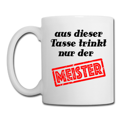 Aus dieser Tasse trinkt nur der Meister - Weiß