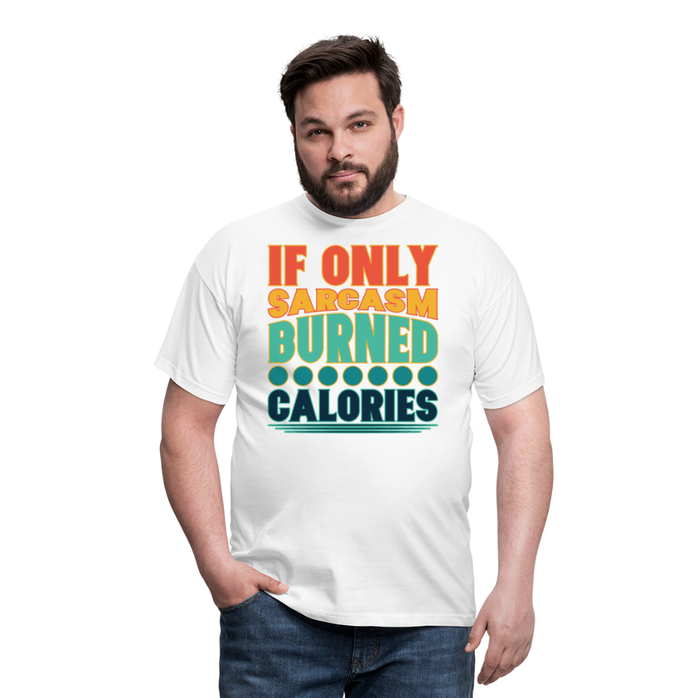 If only sarcasm burned calories | Männer T-Shirt - Weiß