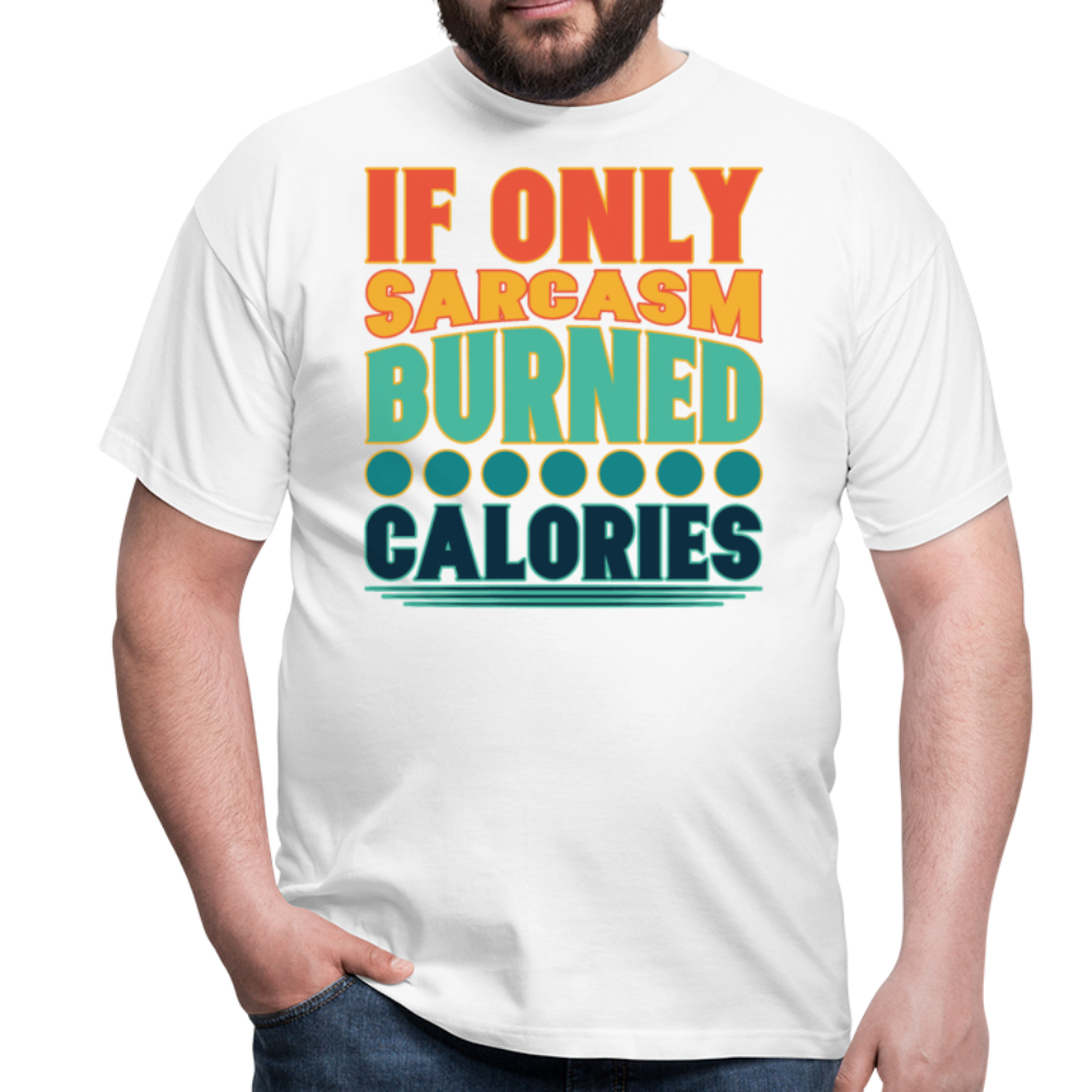 If only sarcasm burned calories | Männer T-Shirt - Weiß