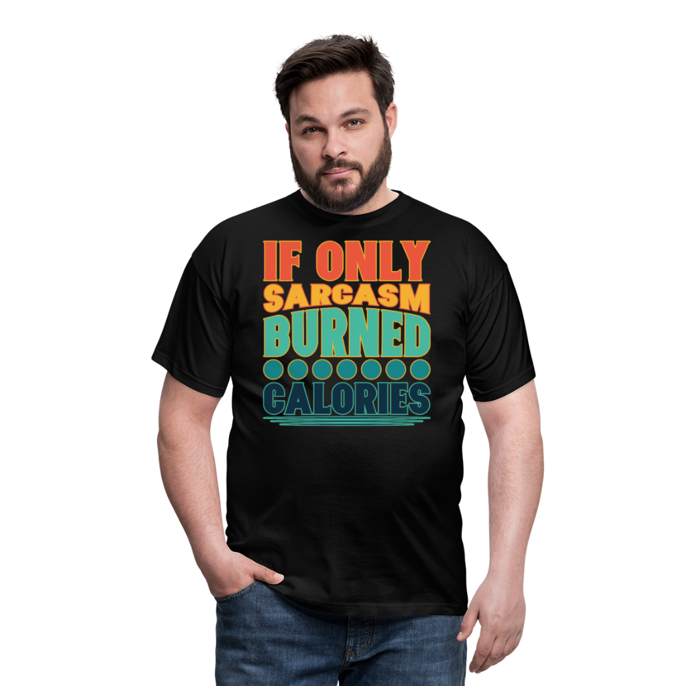 If only sarcasm burned calories | Männer T-Shirt - Schwarz