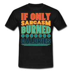 If only sarcasm burned calories | Männer T-Shirt - Schwarz