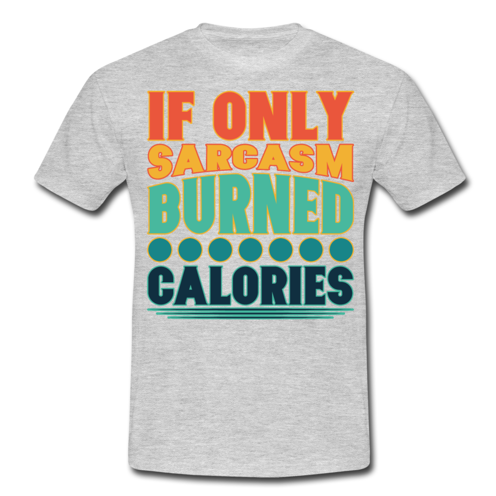 If only sarcasm burned calories | Männer T-Shirt - Grau meliert