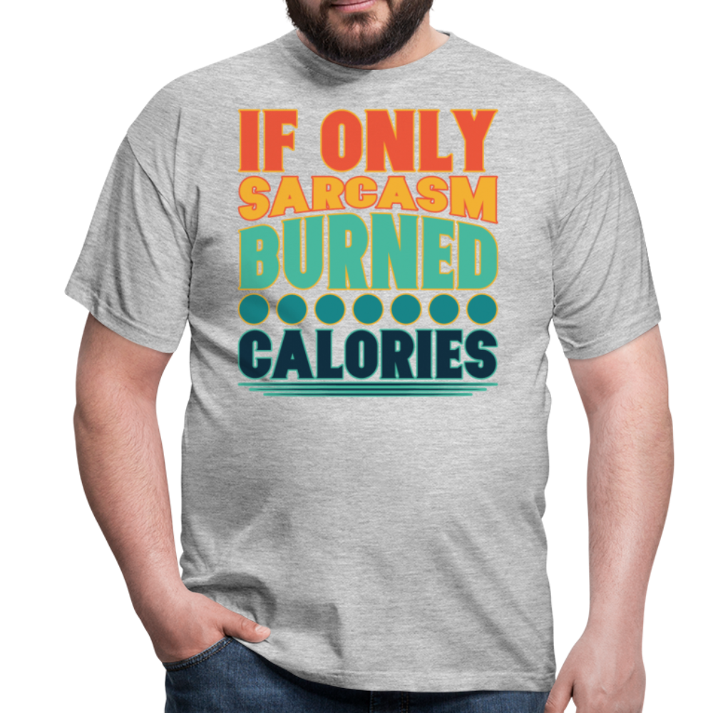 If only sarcasm burned calories | Männer T-Shirt - Grau meliert