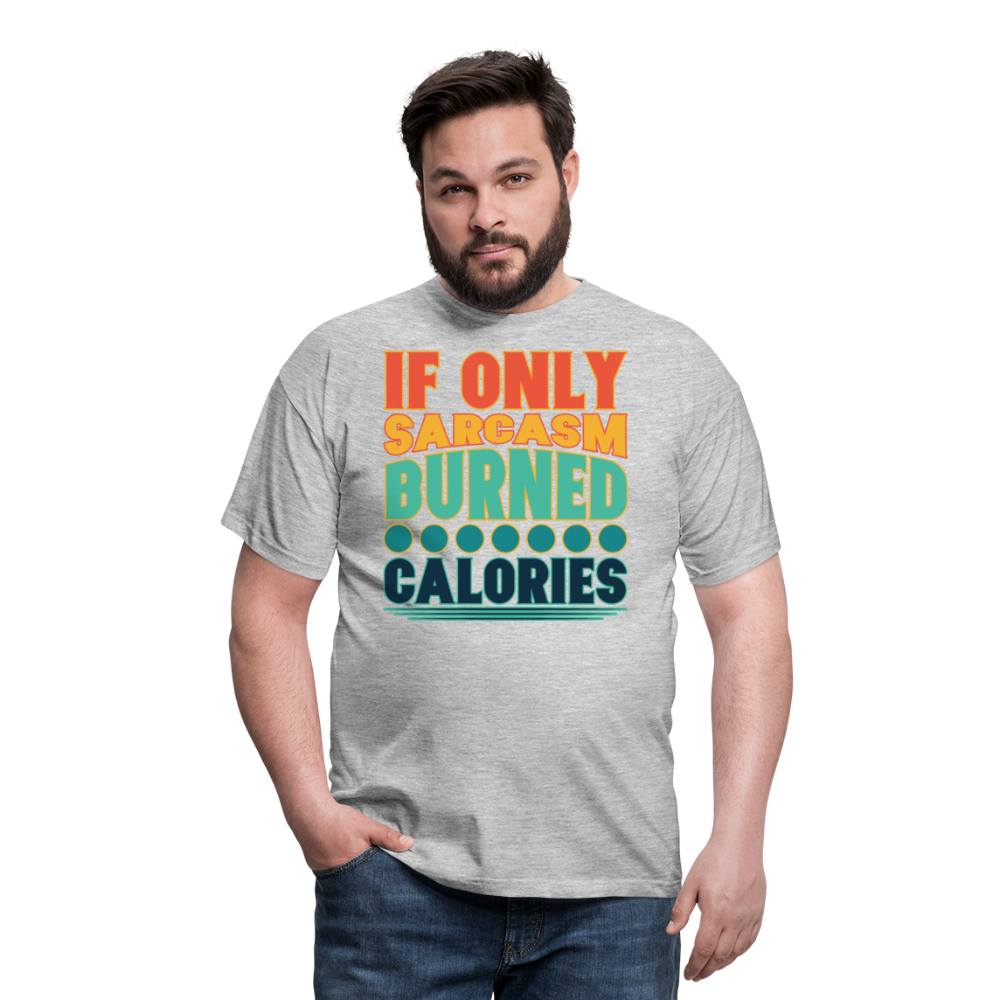 If only sarcasm burned calories | Männer T-Shirt - Grau meliert