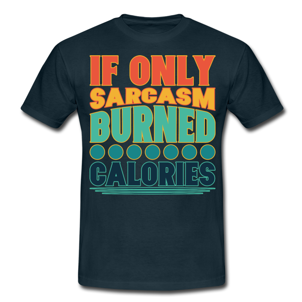 If only sarcasm burned calories | Männer T-Shirt - Navy